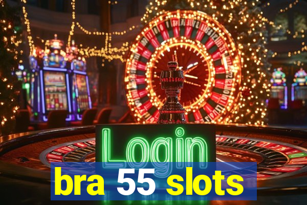 bra 55 slots